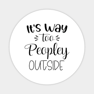 Funny Its Way Too Peopley Outside Shirts Magnet